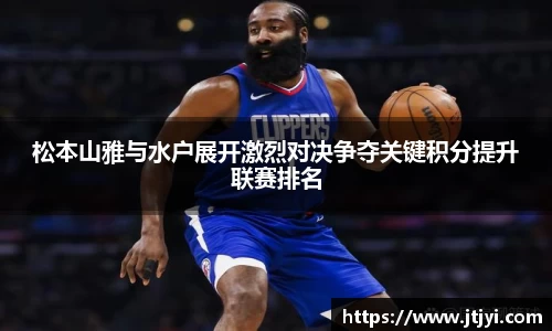 松本山雅与水户展开激烈对决争夺关键积分提升联赛排名