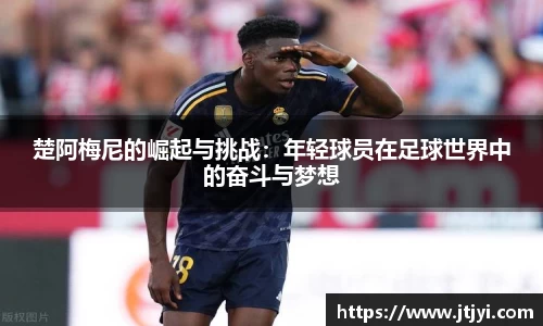 楚阿梅尼的崛起与挑战：年轻球员在足球世界中的奋斗与梦想